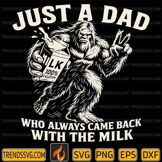 Just-A-Dad-Who-Always-Came-Back-With-The-Milk-Bigfoot-Svg
