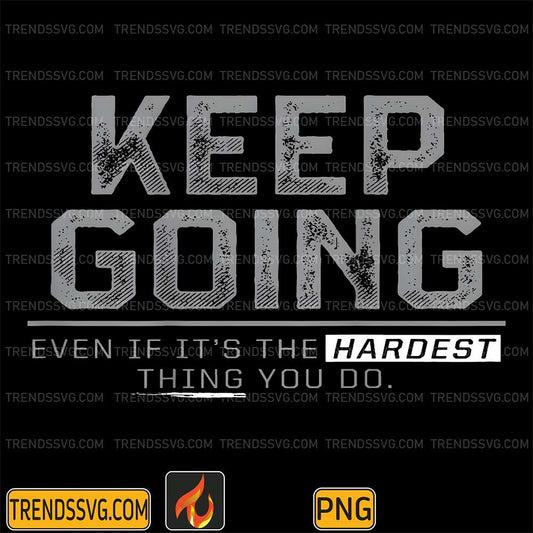 Keep-Going-Even-If-It-s-The-Hardest-Thing-You-Do-Png