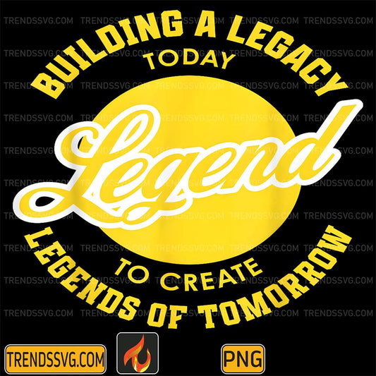 Legends-Building-A-Legacy-Today-To-Create-Legends-Of-Tomorrow-Png