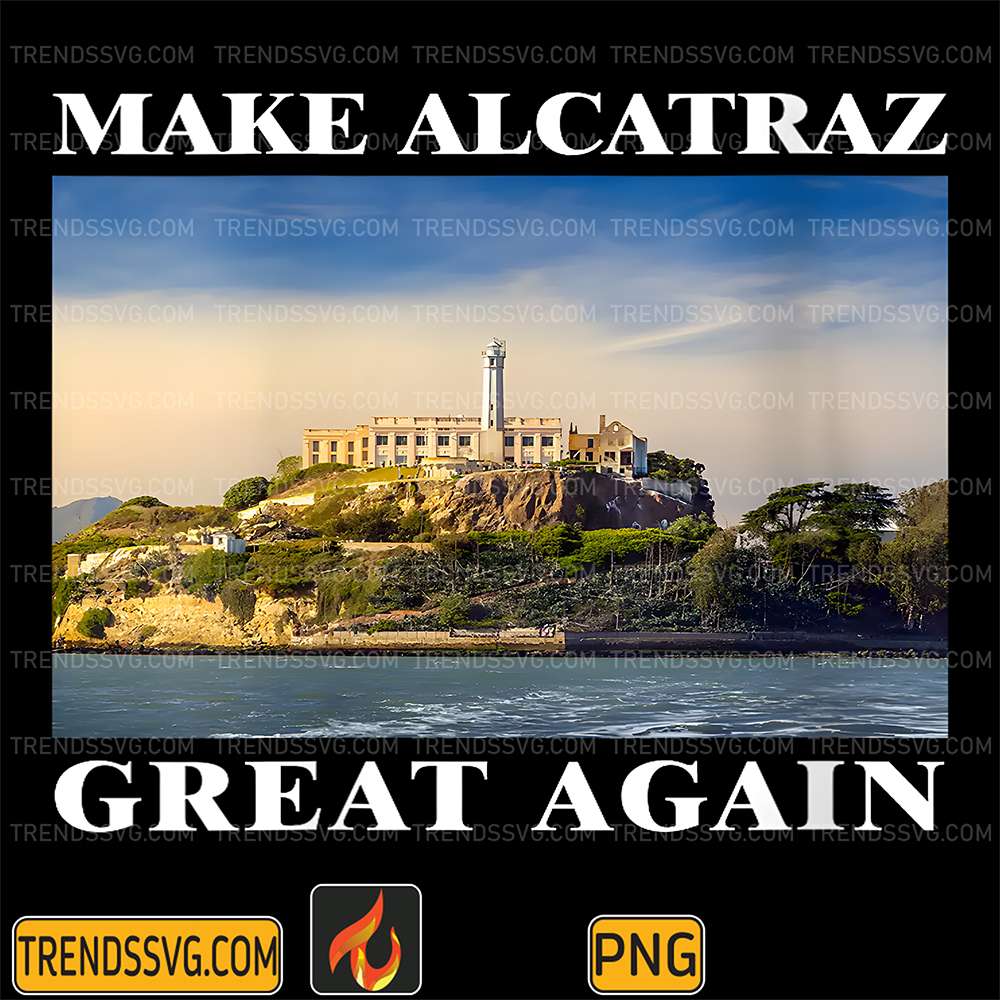 Make-Alcatraz-Great-Again-Alcatraz-Prison-San-Francisco-Png