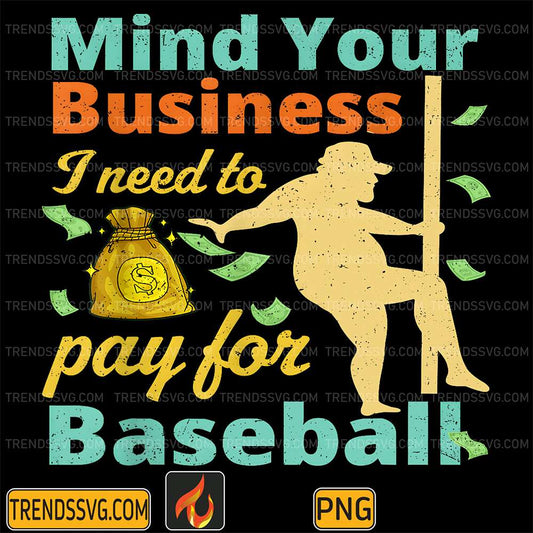 Mind-Your-Business-I-Need-To-Pay-For-Baseball-Png