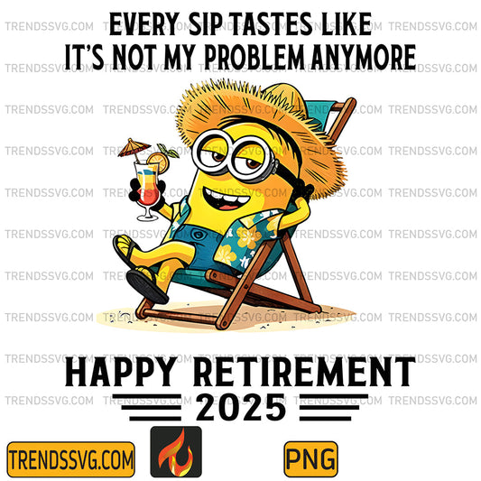 Minion-Every-Sip-Tastes-Like-It-s-Not-My-Problem-Anymore-Happy-Retirement-2025-Png