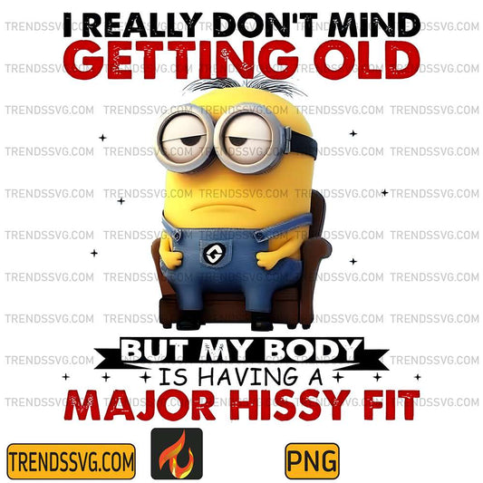 Minion-I-Really-Don-t-Mind-Getting-Old-But-My-Body-Is-Having-A-Major-Hissy-Fit-Png