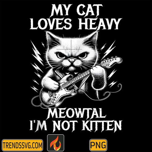 My-Cat-Loves-Heavy-Meowtal-I-m-Not-Kitten-Png-4