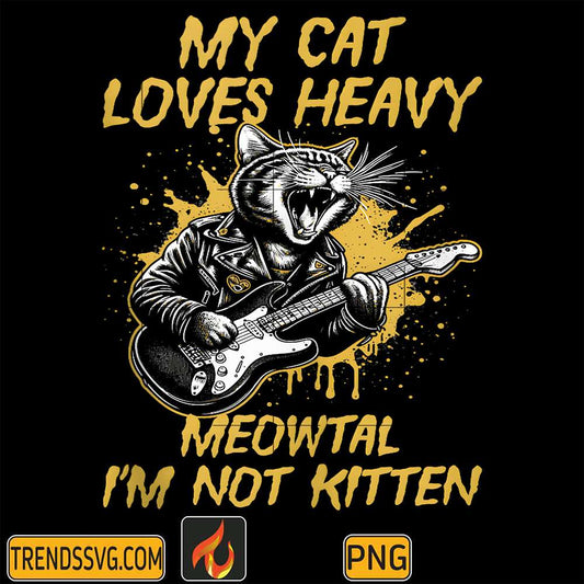 My-Cat-Loves-Heavy-Meowtal-I-m-Not-Kitten-Png-5