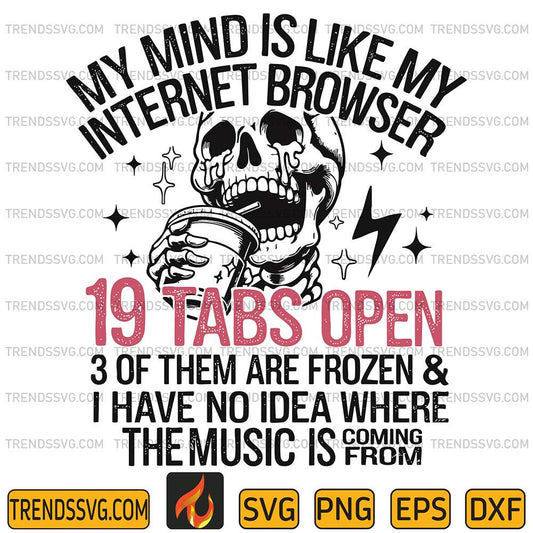 My-Mind-Is-Like-My-Internet-Browser-19-Tabs-Open-3-Of-Them-Are-Froxen-And-I-Have-No-Idea-Where-The-Music-Is-Coming-From-Svg