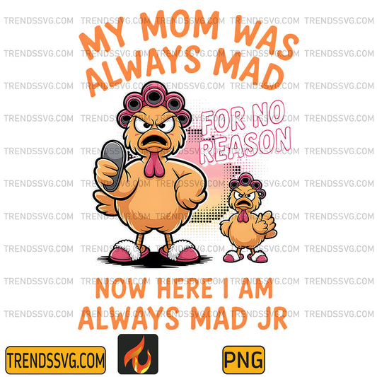 My-Mom-Was-Always-Mad-Now-Here-I-Am-Always-Mad-Jr-Chicken-Png