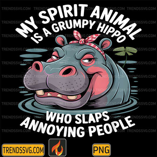 My-Spirit-Animal-Is-A-Grumpy-Hippo-Who-Slaps-Annoying-People-Png