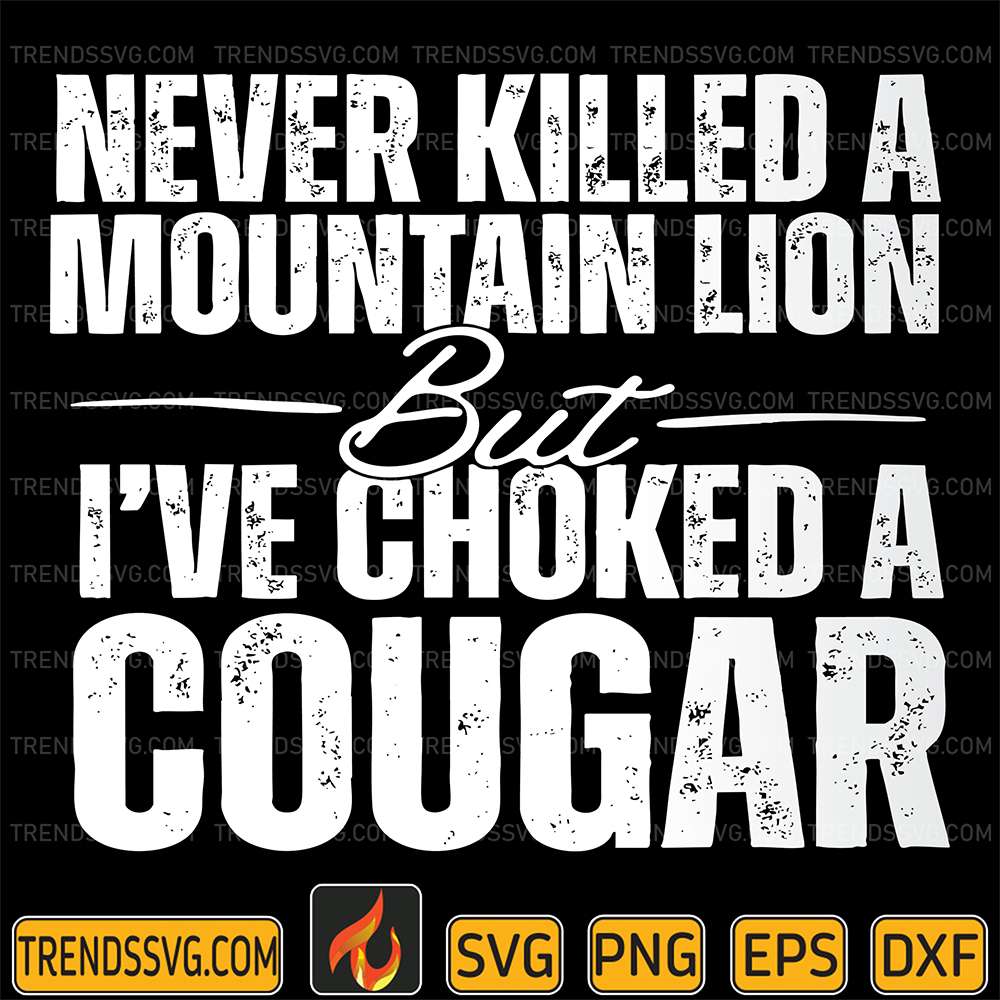 Never-Killed-A-Mountain-Lion-But-I-ve-Choked-A-Cougar-Svg-1
