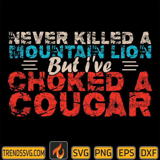Never-Killed-A-Mountain-Lion-But-I-ve-Choked-A-Cougar-Svg-2