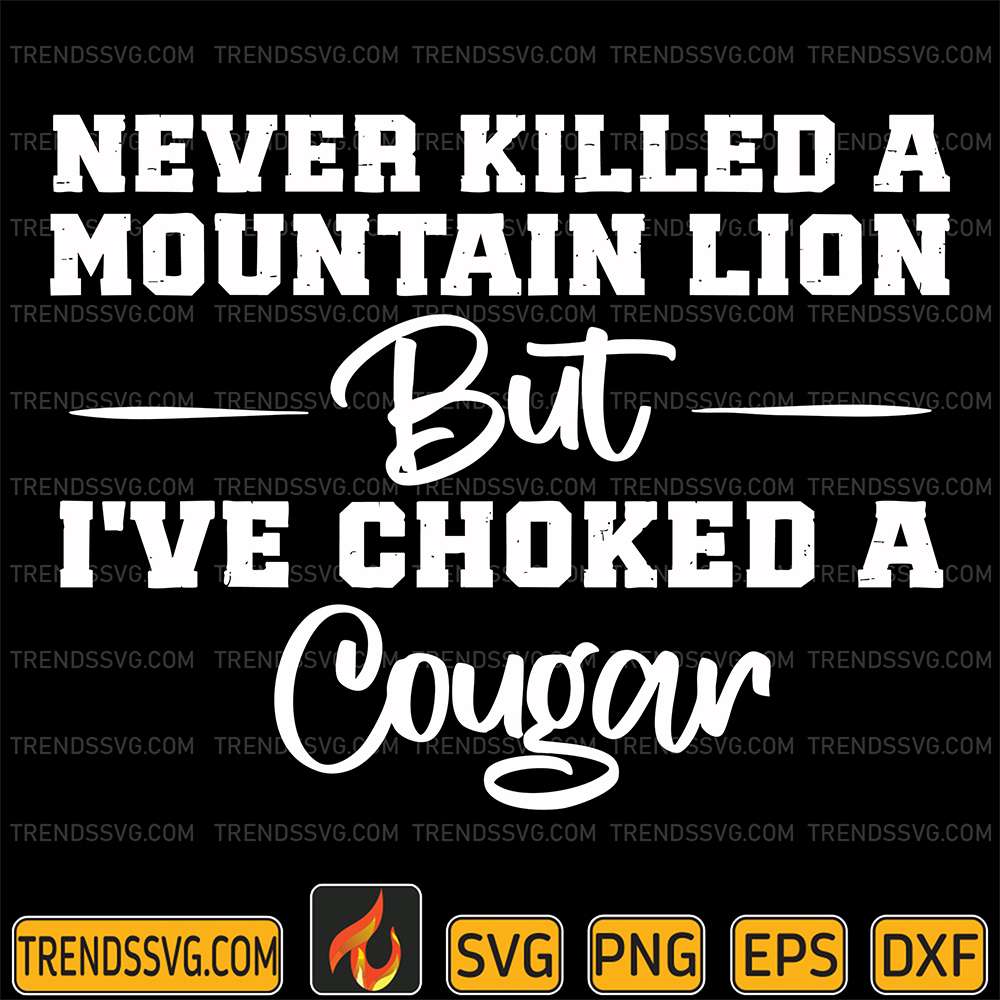 Never-Killed-A-Mountain-Lion-But-I-ve-Choked-A-Cougar-Svg