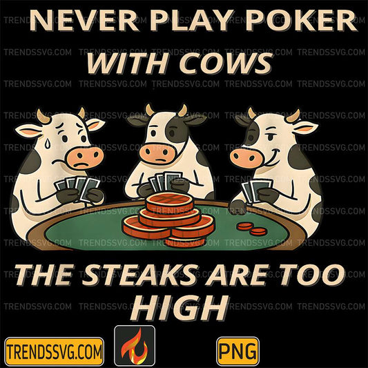 Never-Play-Poker-With-Cows-The-Steaks-Are-Too-High-Png