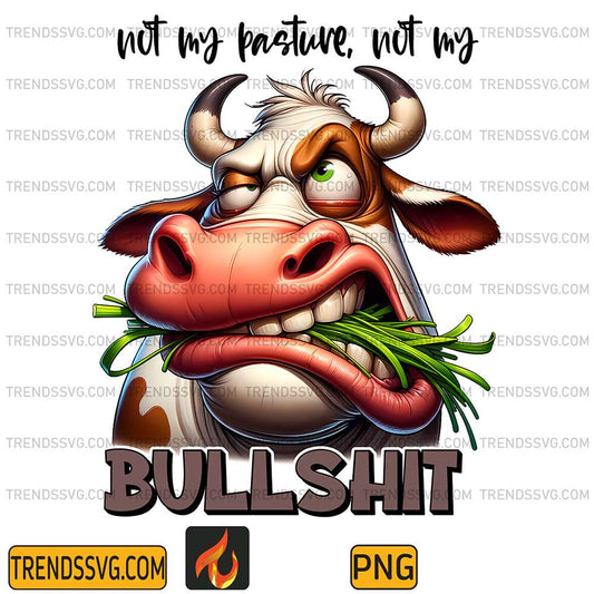 Not-My-Pasture-Not-My-Bullshit-Png