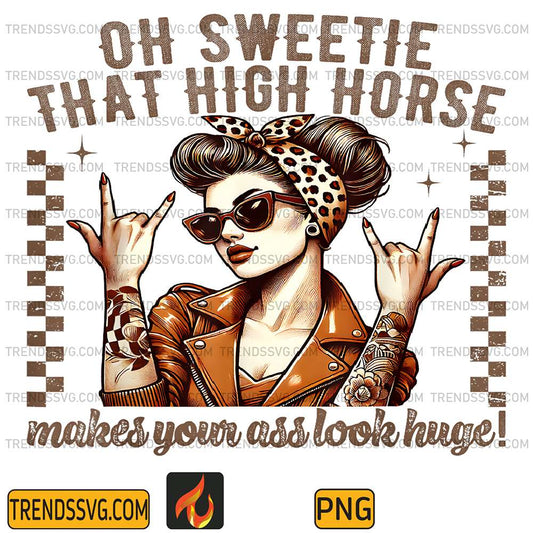 Oh-Sweetie-That-High-Horse-Makes-Your-Ass-Look-Huge-Png