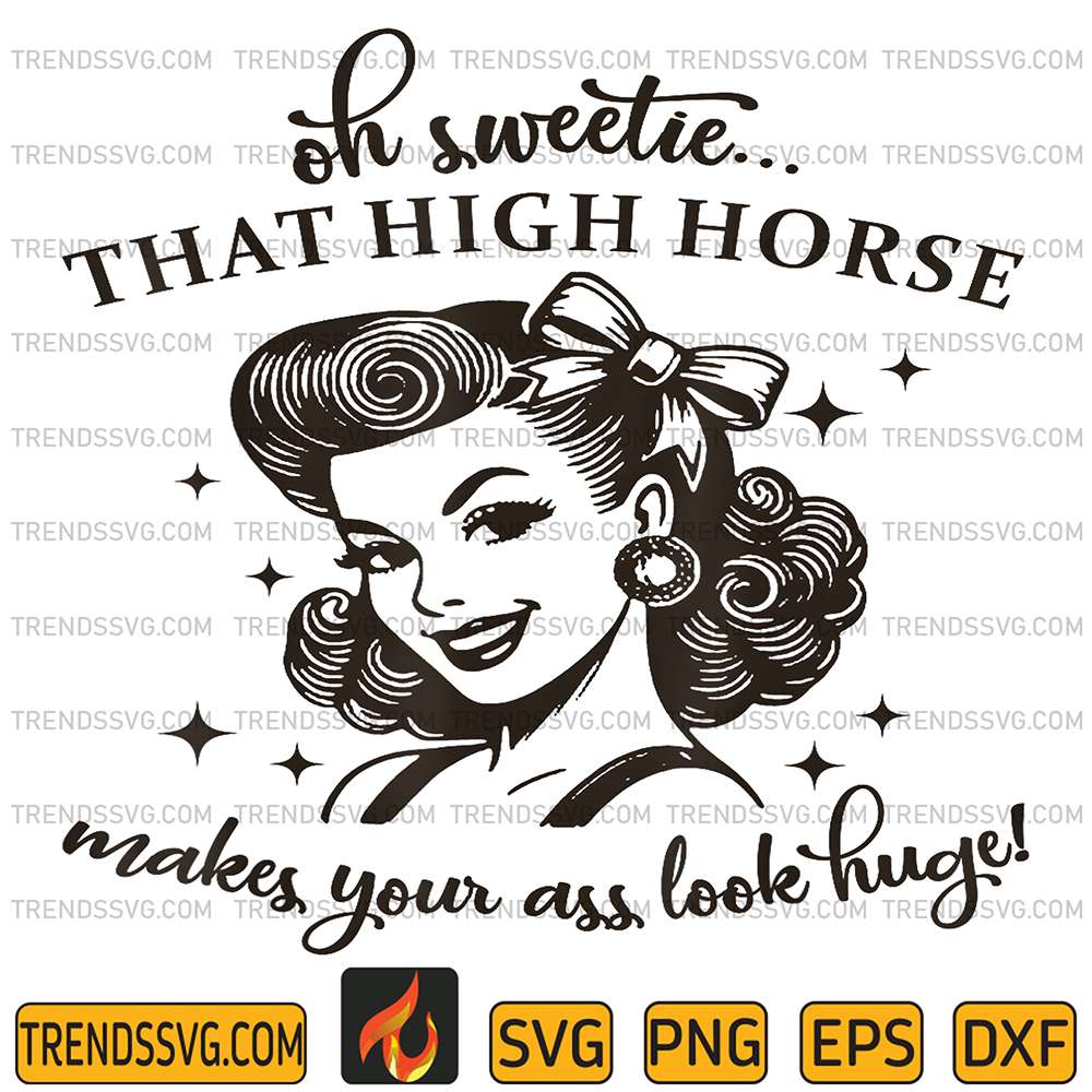 Oh-Sweetie-That-High-Horse-Makes-Your-Ass-Look-Huge-Svg