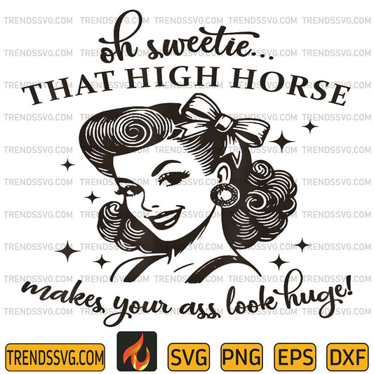 Oh-Sweetie-That-High-Horse-Makes-Your-Ass-Look-Huge-Svg
