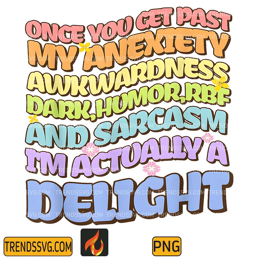 Once-You-Get-Past-My-Anxiety-Awkwardness-Dark-Humor-RBF-And-Sarcasm-I-m-Actually-A-Delight-Png