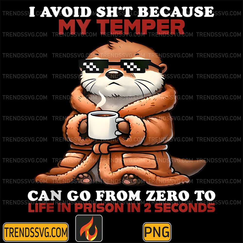 Otter-I-Avoid-Shit-Because-My-Temper-Can-Go-From-Zero-To-Life-Prison-In-2-Seconds-Png