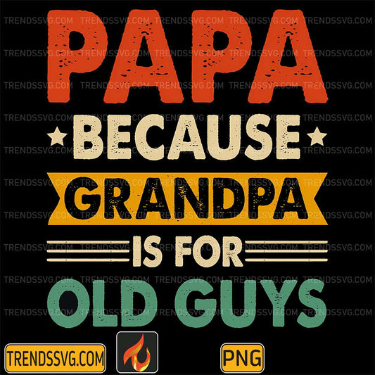 Papa-Because-Grandpa-Is-For-Old-Guys-Png
