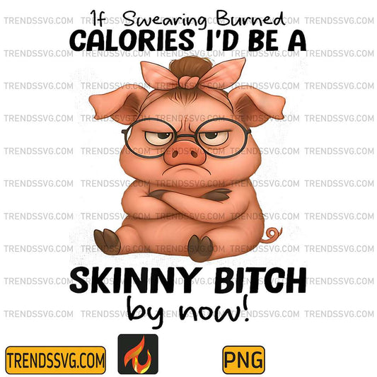 Pig-If-Swearing-Burned-Calories-I-d-Be-A-Skinny-Bitch-By-Now-Png