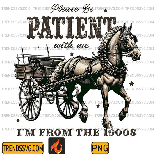 Please-Be-Patient-With-Me-I-m-From-The-1900s-Png-1