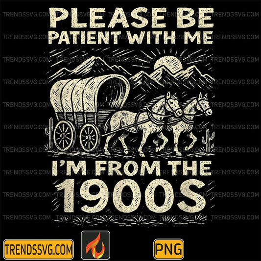Please-Be-Patient-With-Me-I-m-From-The-1900s-Png