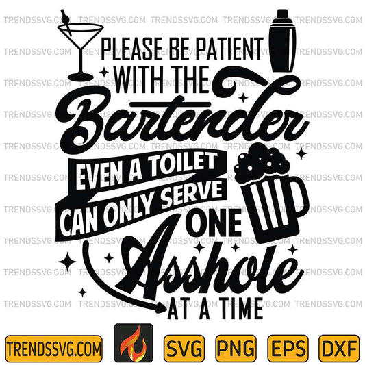 Please Be Patient With The Bartender, Even A Toilet Can Only Serve One Asshole At A Time Svg TRENDSSVG