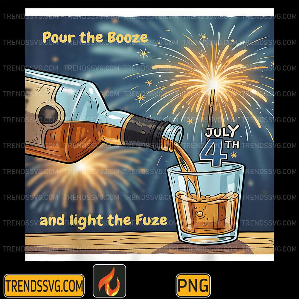 Pour-The-Booze-And-Light-The-Fuze-4th-Of-July-Png