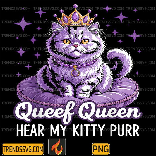 Queef Queen Cat Hear My Kitty Purr Png TRENDSSVG