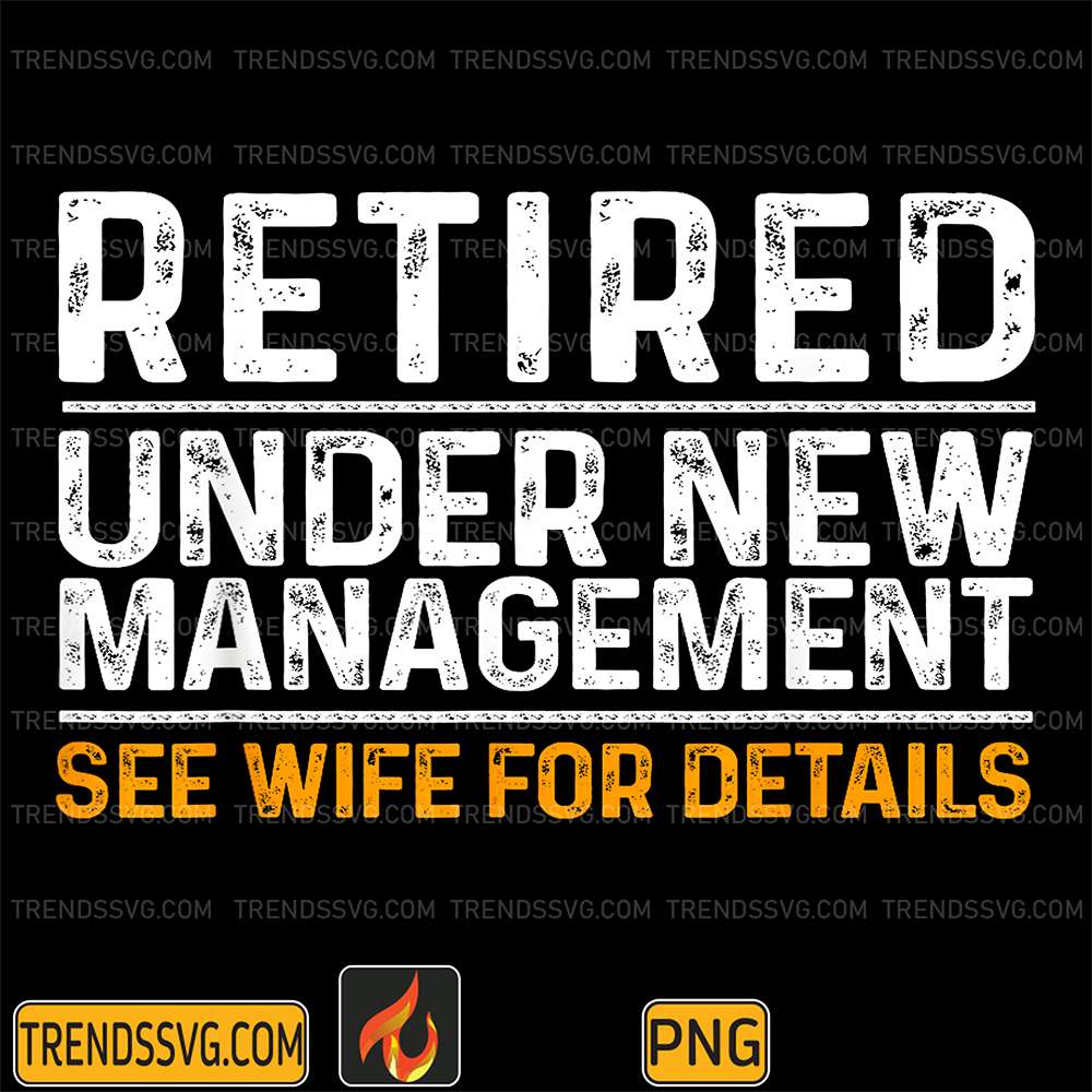 Retired-Under-New-Management-See-Wife-For-Details-Png