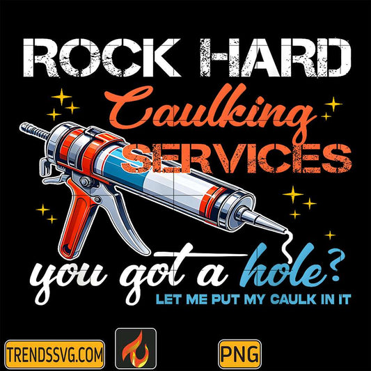 Rock-Hard-Caulking-Services-You-Got-A-Hole-Let-Me-Put-My-Caulk-In-It-Png