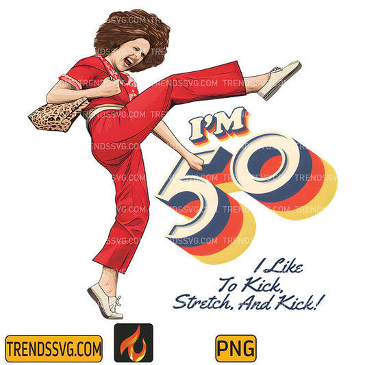 Sally-Omalley-I-m-50-I-Like-To-Kick-Streth-And-Kick-Png