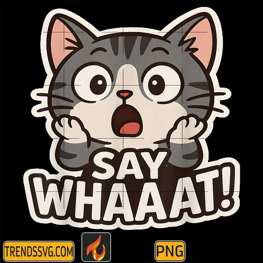Say-Whaaat-Png