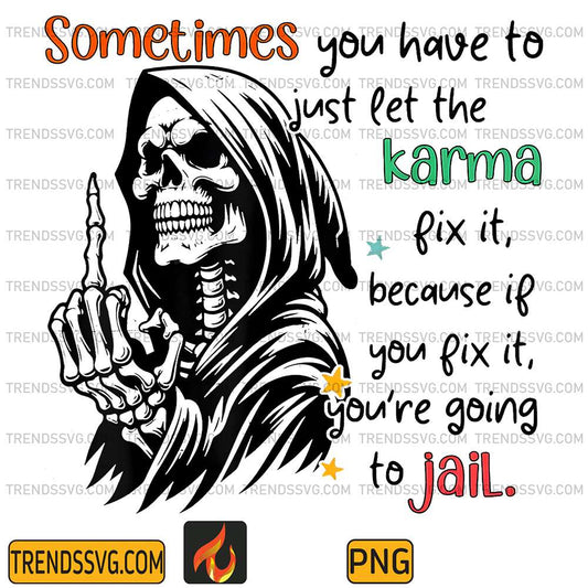 Skull-Sometimes-You-Have-To-Just-Let-The-Karma-Fix-It-Because-If-You-Fix-It-You-re-Going-To-Jail-Png
