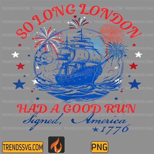 So-Long-London-Had-A-Good-Run-Signed-America-1776-4th-Of-July-Png-1
