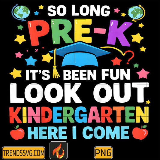 So-Long-Pre-K-It-s-Been-Fun-Look-Out-Kindergarten-Here-I-Come-Png