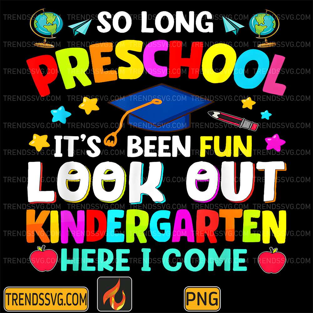 So-Long-Preschool-It-s-Been-Fun-Look-Out-Kindergarten-HereI-Come-Png