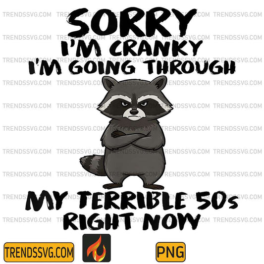 Sorry-I-m-Cranky-I-m-Going-Through-My-Terrible-50s-Right-Now-Raccoon-Png