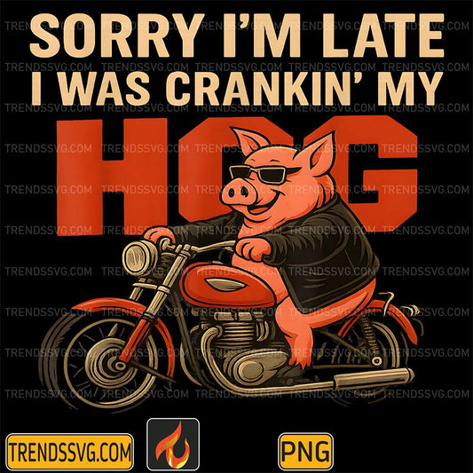 Sorry-I-m-Late-I-Was-Crankin-My-Hog-Meme-Png