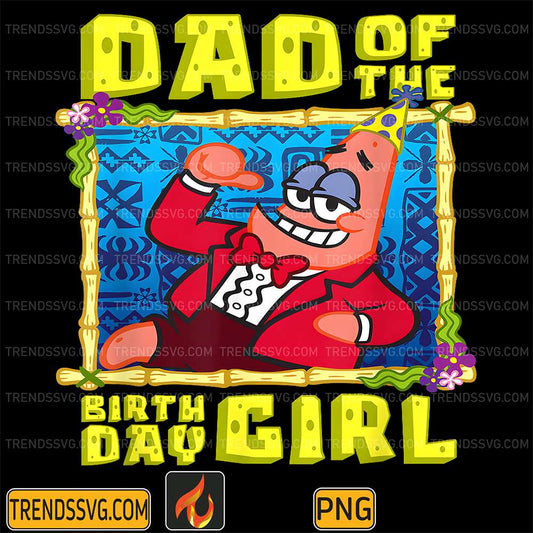Sponge-Bob-Patrick-Star-Dad-Of-The-Birthday-Girl-Png