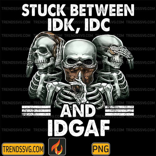 Stuck-Between-IDK-IDC-And-IDAF-Png