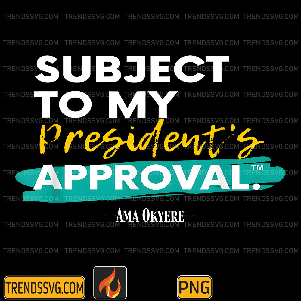Subject-To-My-President-s-Approval-Png