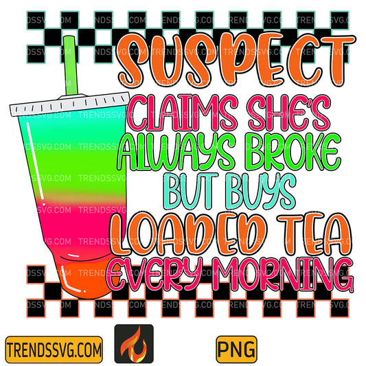 SuspectClaimsShe_sAlwaysBrokeButBuysLoadedTeaEveryMorningPng