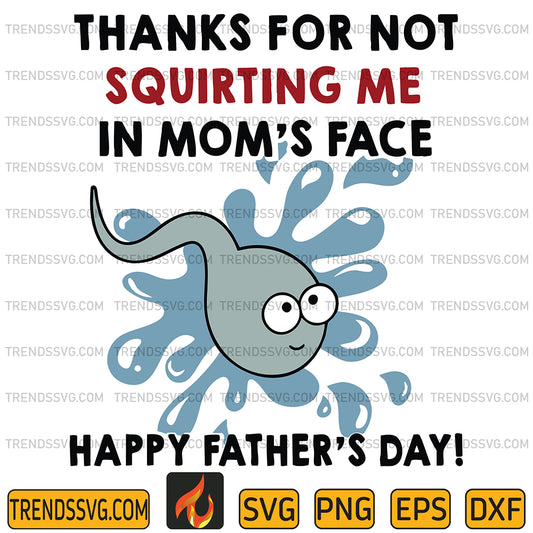 ThanksForNotSquirtingMeInMom_sFaceHappyFather_sDaySvg