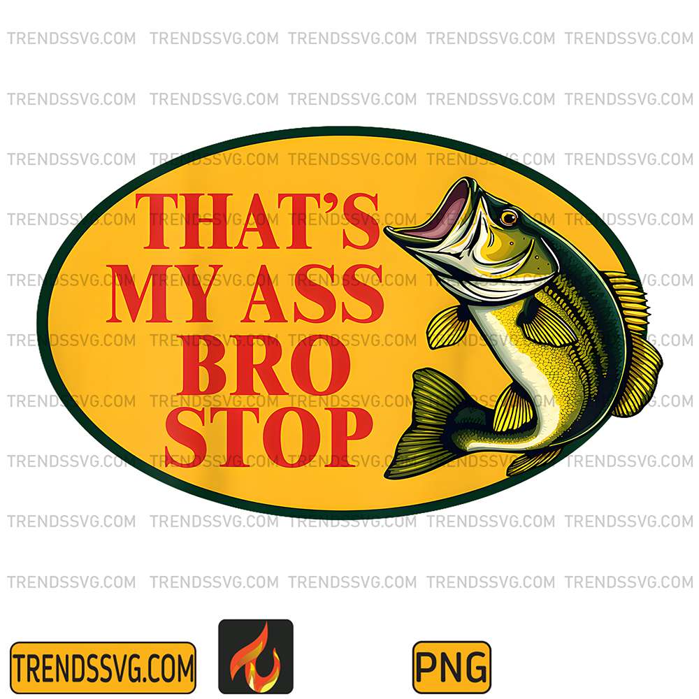That-s-My-Ass-Bro-Stop-Png