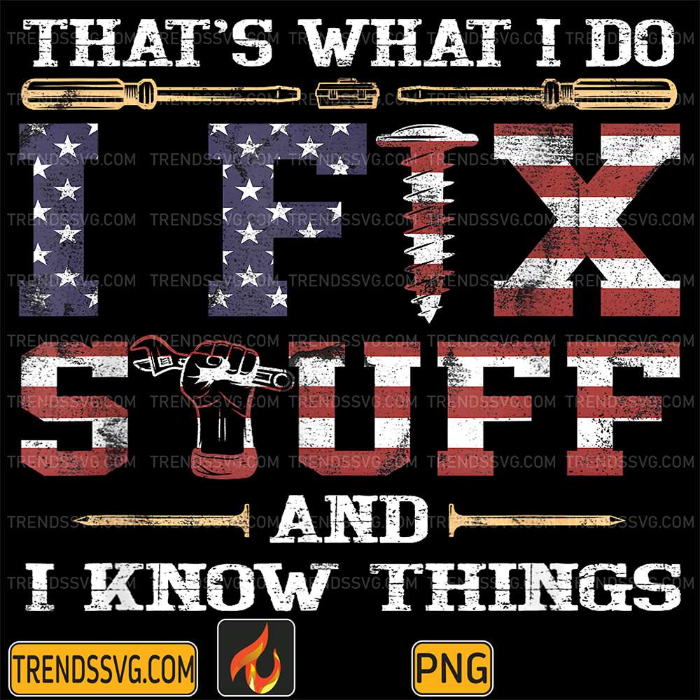 That-s-What-I-Do-I-Fix-Stuff-And-I-Know-Things-Png
