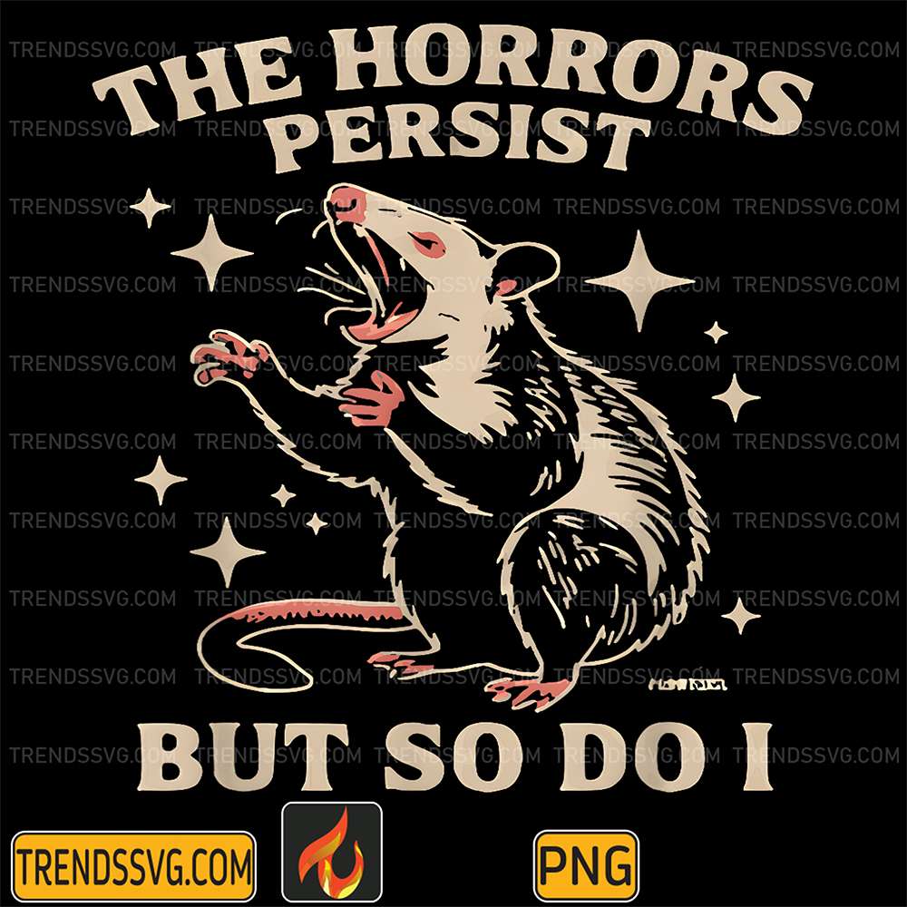 The-Horrors-Persist-But-So-Do-I-Funny-Angry-Opossum-Png