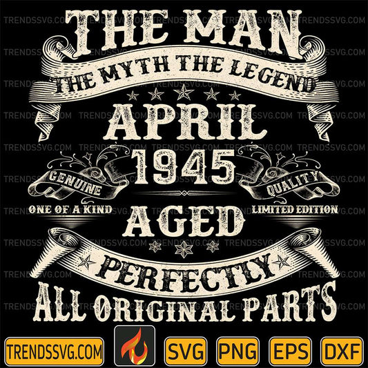 The-Man-The-Myth-The-Legend-April-1945-Aged-Perfectly-All-Original-Parts-Svg