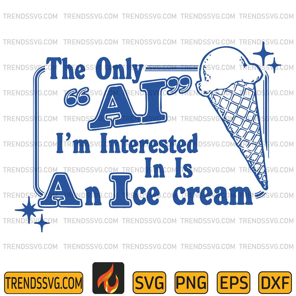 The-Only-Ai-I-m-Interested-In-Is-AnIce-Cream-Svg