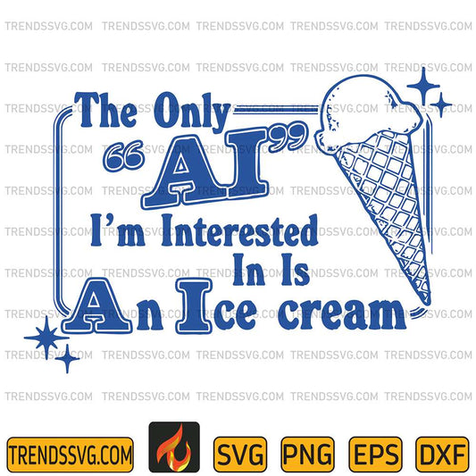 The-Only-Ai-I-m-Interested-In-Is-AnIce-Cream-Svg